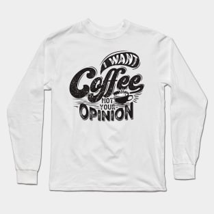 I Want Coffee Not Your Opinion - Coffee Tshirt Long Sleeve T-Shirt